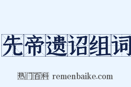 先帝遗诏组词是什么意思的图片